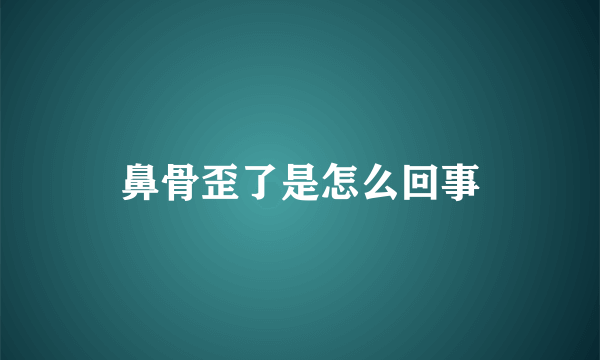 鼻骨歪了是怎么回事