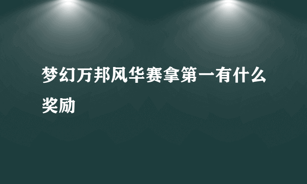 梦幻万邦风华赛拿第一有什么奖励