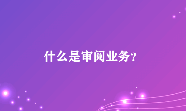 什么是审阅业务？