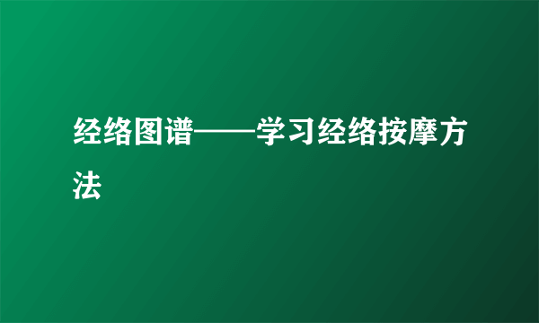 经络图谱——学习经络按摩方法