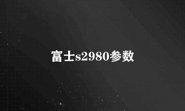 富士s2980参数