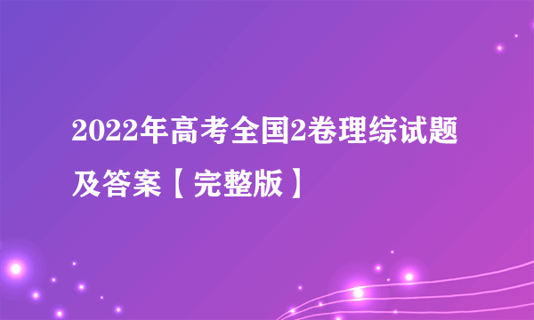 2022年高考全国2卷理综试题及答案【完整版】