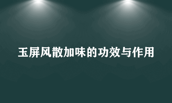 玉屏风散加味的功效与作用