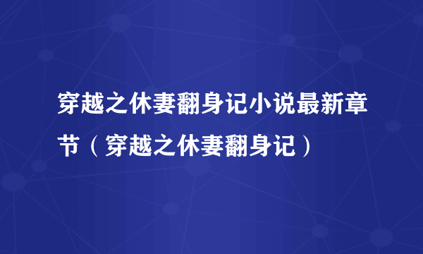 穿越之休妻翻身记小说最新章节（穿越之休妻翻身记）