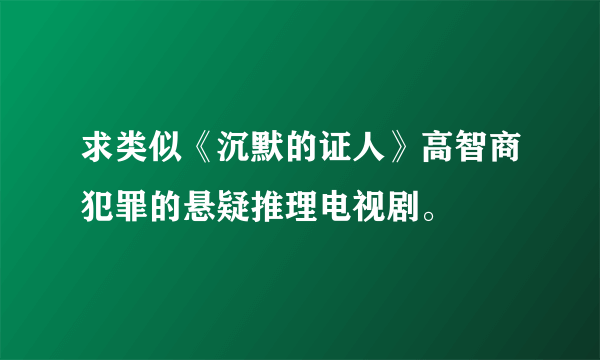 求类似《沉默的证人》高智商犯罪的悬疑推理电视剧。