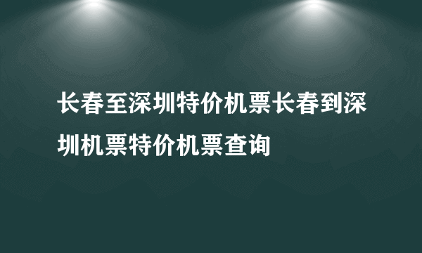 长春至深圳特价机票长春到深圳机票特价机票查询