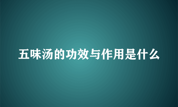 五味汤的功效与作用是什么