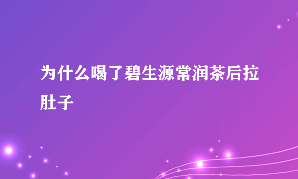 为什么喝了碧生源常润茶后拉肚子