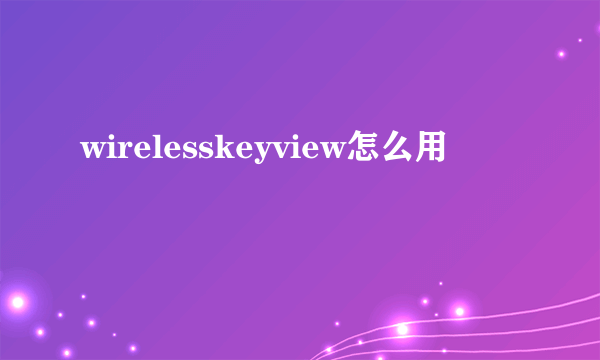 wirelesskeyview怎么用