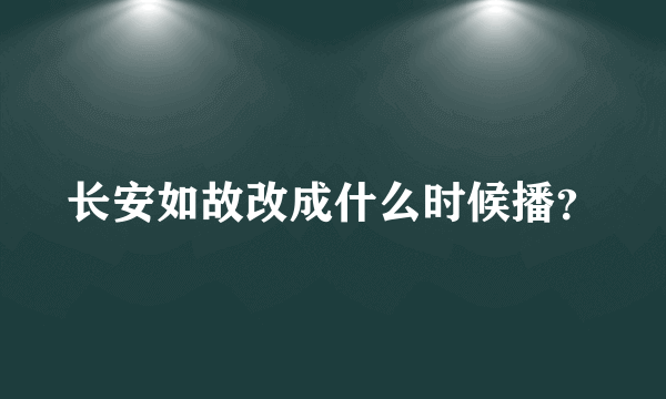 长安如故改成什么时候播？