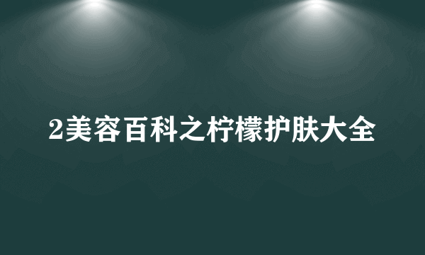 2美容百科之柠檬护肤大全