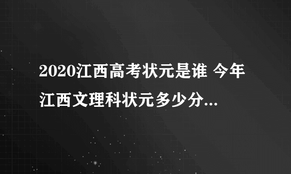 2020江西高考状元是谁 今年江西文理科状元多少分是哪个学校