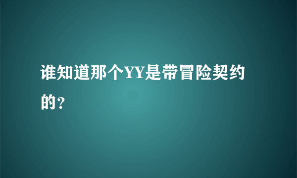 谁知道那个YY是带冒险契约的？