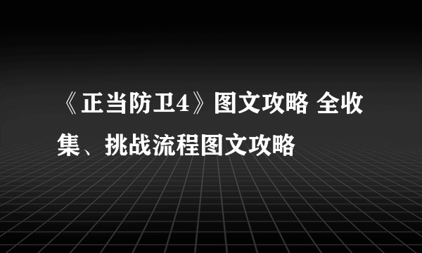 《正当防卫4》图文攻略 全收集、挑战流程图文攻略