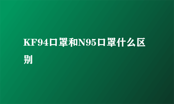 KF94口罩和N95口罩什么区别