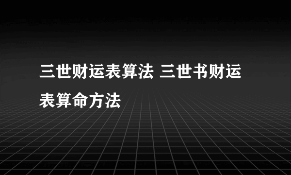 三世财运表算法 三世书财运表算命方法