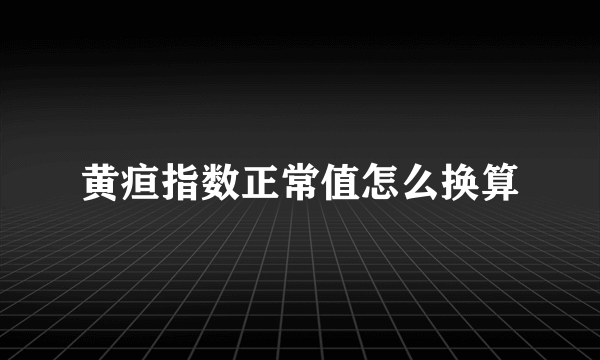 黄疸指数正常值怎么换算