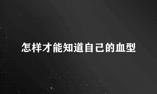 怎样才能知道自己的血型