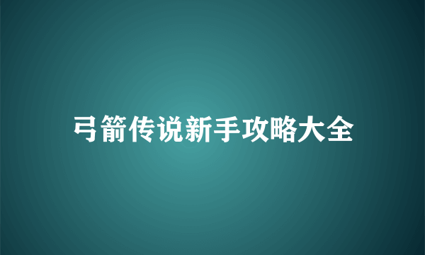 弓箭传说新手攻略大全