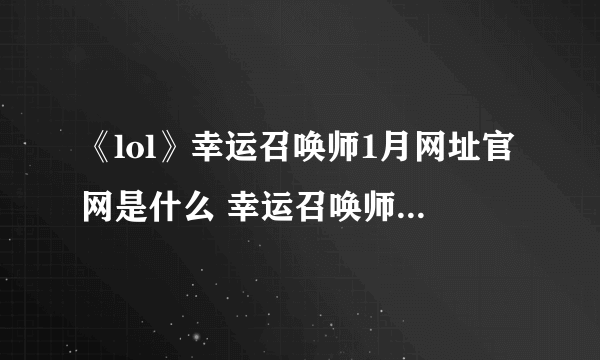 《lol》幸运召唤师1月网址官网是什么 幸运召唤师1月网址官网介绍