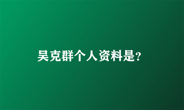 吴克群个人资料是？