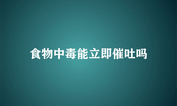 食物中毒能立即催吐吗