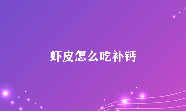 虾皮怎么吃补钙