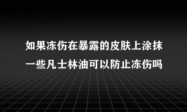 如果冻伤在暴露的皮肤上涂抹一些凡士林油可以防止冻伤吗