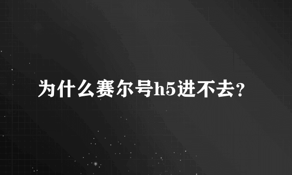 为什么赛尔号h5进不去？