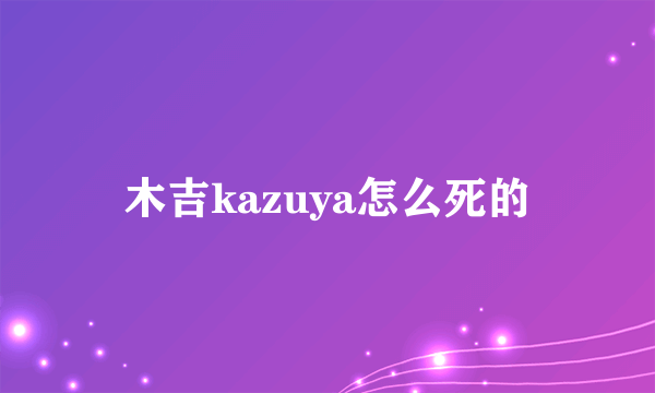 木吉kazuya怎么死的