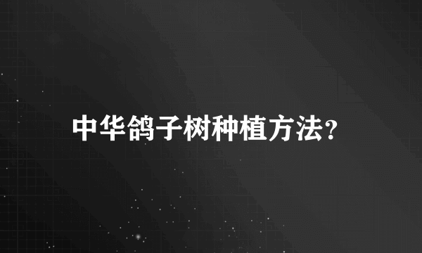 中华鸽子树种植方法？