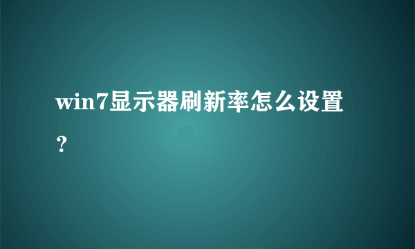 win7显示器刷新率怎么设置？