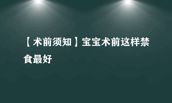 【术前须知】宝宝术前这样禁食最好