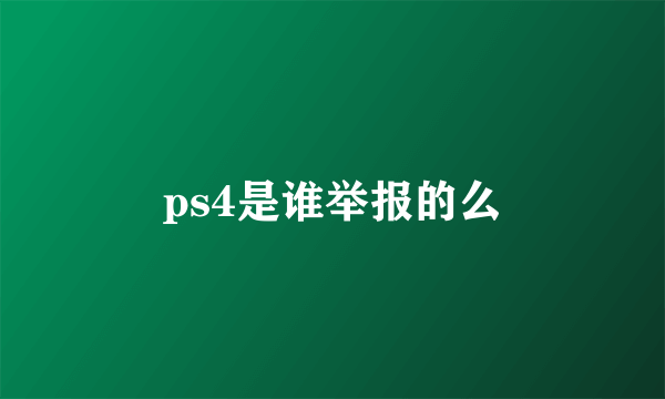 ps4是谁举报的么