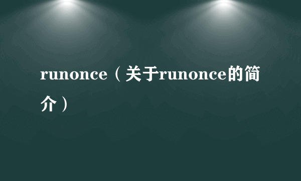 runonce（关于runonce的简介）