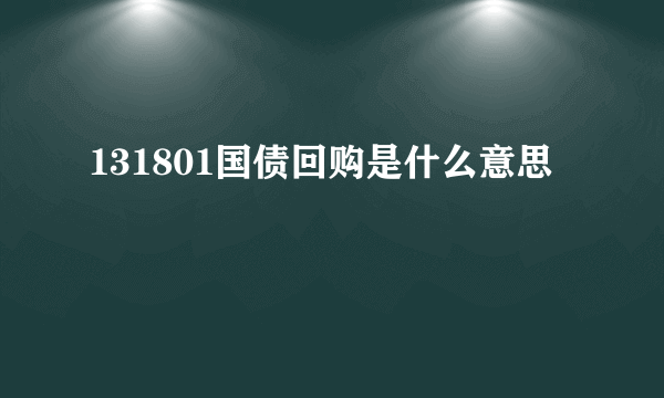 131801国债回购是什么意思