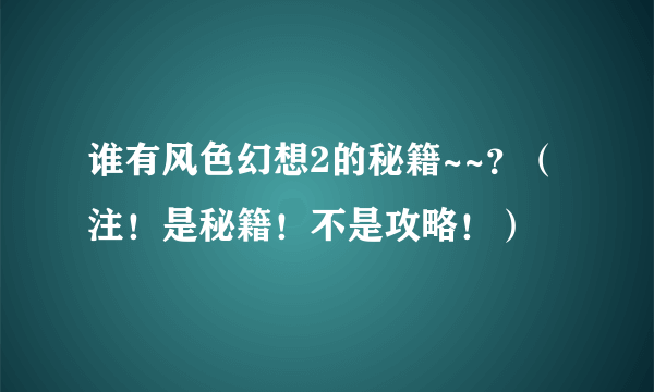 谁有风色幻想2的秘籍~~？（注！是秘籍！不是攻略！）