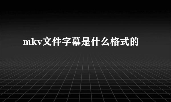 mkv文件字幕是什么格式的