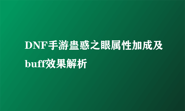 DNF手游蛊惑之眼属性加成及buff效果解析