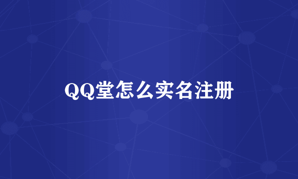 QQ堂怎么实名注册