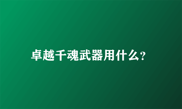 卓越千魂武器用什么？