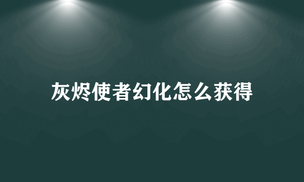 灰烬使者幻化怎么获得