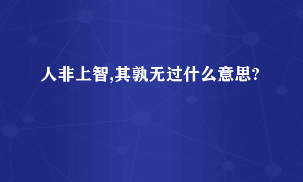 人非上智,其孰无过什么意思?