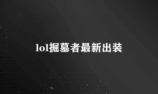 lol掘墓者最新出装