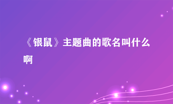 《银鼠》主题曲的歌名叫什么啊