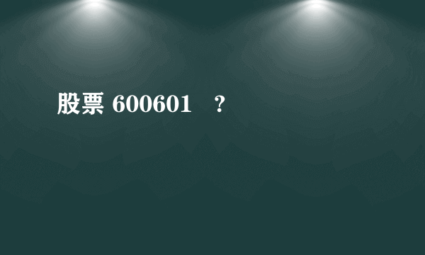 股票 600601   ?