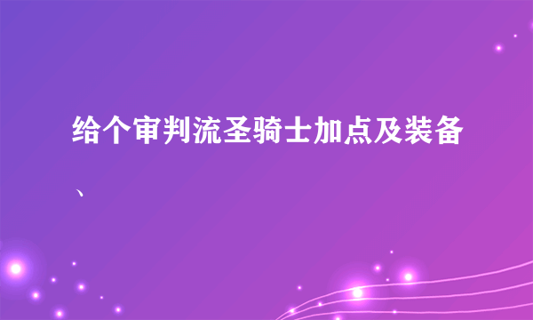 给个审判流圣骑士加点及装备、