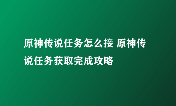 原神传说任务怎么接 原神传说任务获取完成攻略