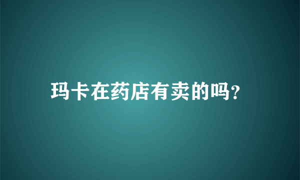 玛卡在药店有卖的吗？