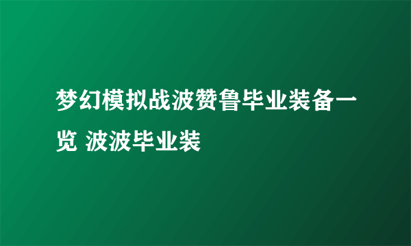 梦幻模拟战波赞鲁毕业装备一览 波波毕业装